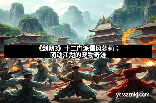 《剑网3》十二门派儒风萝莉：萌动江湖的宠物奇迹